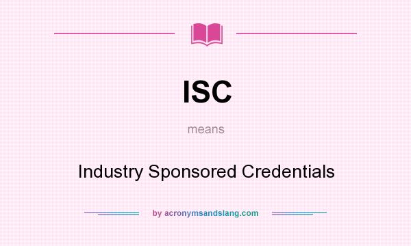 What does ISC mean? It stands for Industry Sponsored Credentials