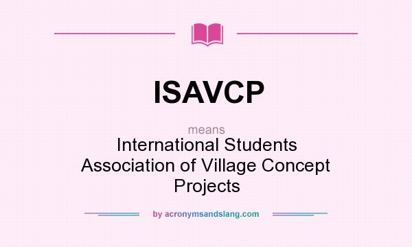 What does ISAVCP mean? It stands for International Students Association of Village Concept Projects