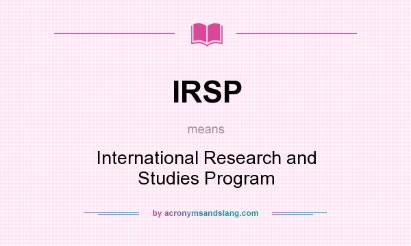 What does IRSP mean? It stands for International Research and Studies Program