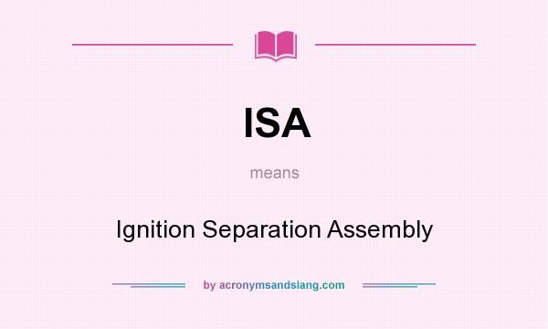 What does ISA mean? It stands for Ignition Separation Assembly