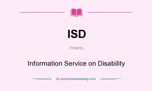 What does ISD mean? It stands for Information Service on Disability