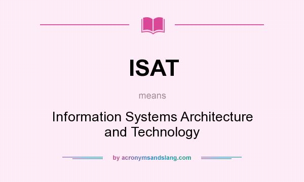 What does ISAT mean? It stands for Information Systems Architecture and Technology