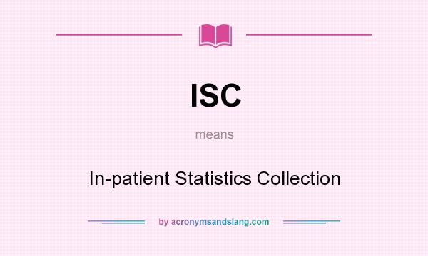 What does ISC mean? It stands for In-patient Statistics Collection