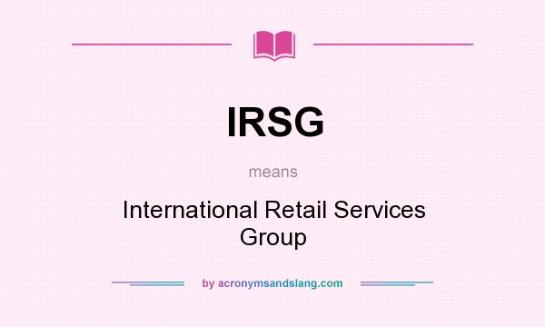 What does IRSG mean? It stands for International Retail Services Group