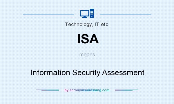 What does ISA mean? It stands for Information Security Assessment