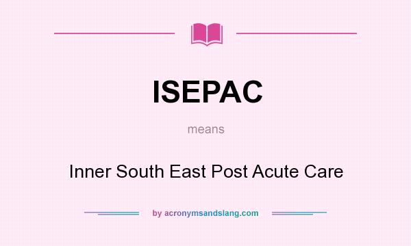 What does ISEPAC mean? It stands for Inner South East Post Acute Care