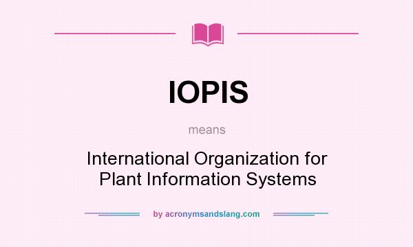 What does IOPIS mean? It stands for International Organization for Plant Information Systems