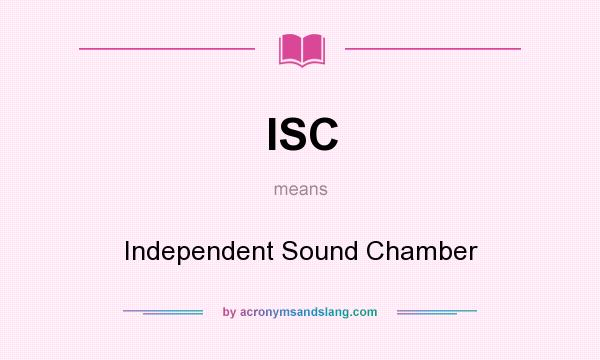 What does ISC mean? It stands for Independent Sound Chamber