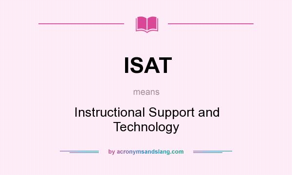 What does ISAT mean? It stands for Instructional Support and Technology