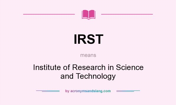 What does IRST mean? It stands for Institute of Research in Science and Technology