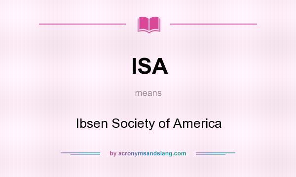 What does ISA mean? It stands for Ibsen Society of America