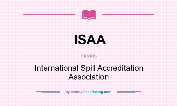 What does ISAA mean? It stands for International Spill Accreditation Association