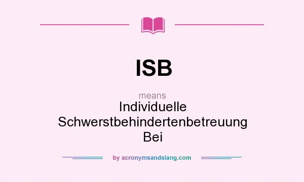 What does ISB mean? It stands for Individuelle Schwerstbehindertenbetreuung Bei