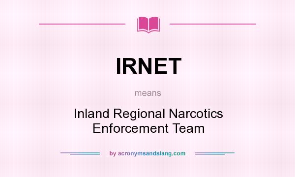 What does IRNET mean? It stands for Inland Regional Narcotics Enforcement Team