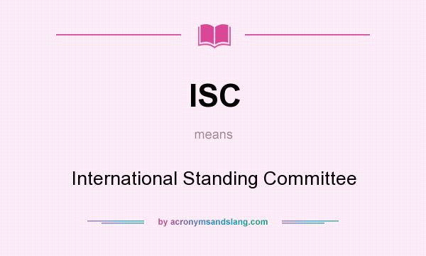 What does ISC mean? It stands for International Standing Committee