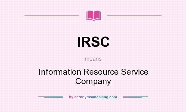 What does IRSC mean? It stands for Information Resource Service Company