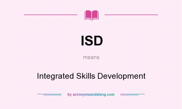 What does ISD mean? It stands for Integrated Skills Development