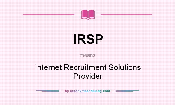 What does IRSP mean? It stands for Internet Recruitment Solutions Provider