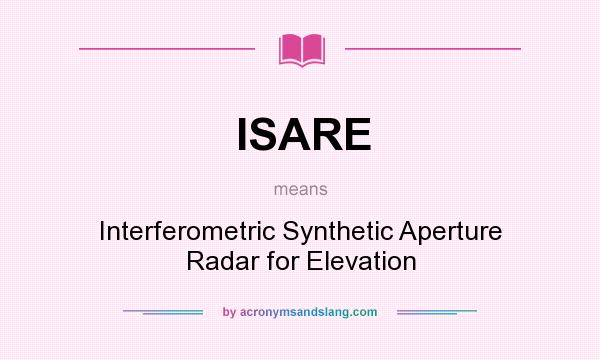 What does ISARE mean? It stands for Interferometric Synthetic Aperture Radar for Elevation