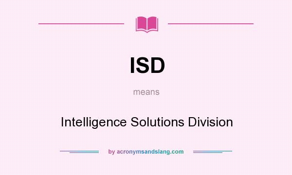 What does ISD mean? It stands for Intelligence Solutions Division