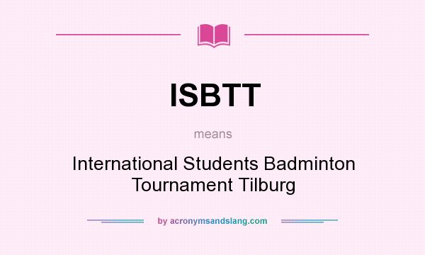 What does ISBTT mean? It stands for International Students Badminton Tournament Tilburg