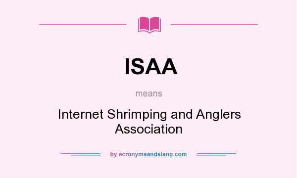 What does ISAA mean? It stands for Internet Shrimping and Anglers Association