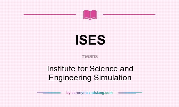 What does ISES mean? It stands for Institute for Science and Engineering Simulation