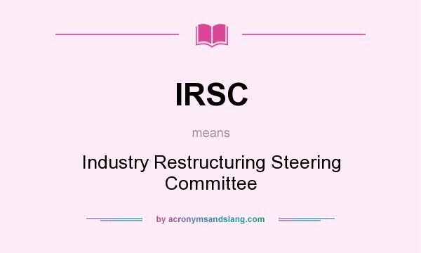 What does IRSC mean? It stands for Industry Restructuring Steering Committee