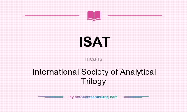 What does ISAT mean? It stands for International Society of Analytical Trilogy