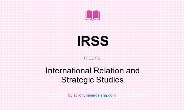 What does IRSS mean? It stands for International Relation and Strategic Studies