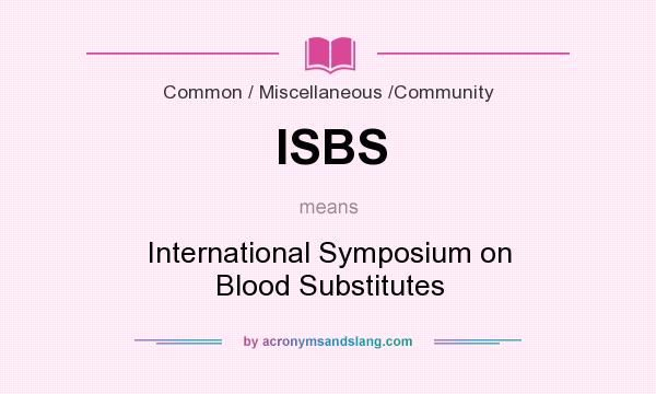What does ISBS mean? It stands for International Symposium on Blood Substitutes