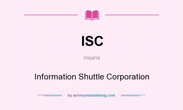 What does ISC mean? It stands for Information Shuttle Corporation