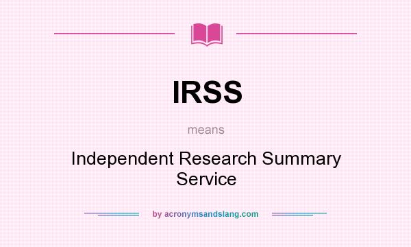 What does IRSS mean? It stands for Independent Research Summary Service