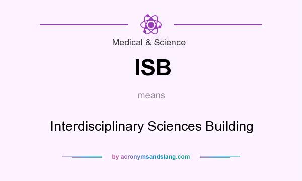 What does ISB mean? It stands for Interdisciplinary Sciences Building