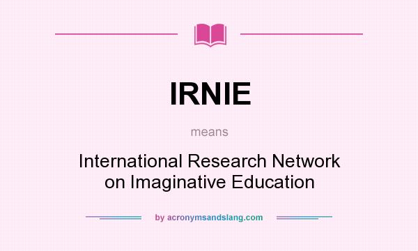 What does IRNIE mean? It stands for International Research Network on Imaginative Education