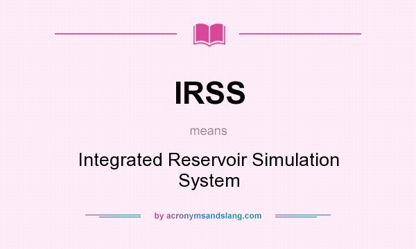 What does IRSS mean? It stands for Integrated Reservoir Simulation System