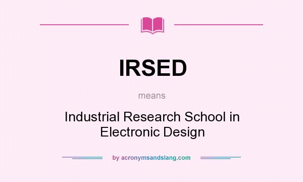 What does IRSED mean? It stands for Industrial Research School in Electronic Design