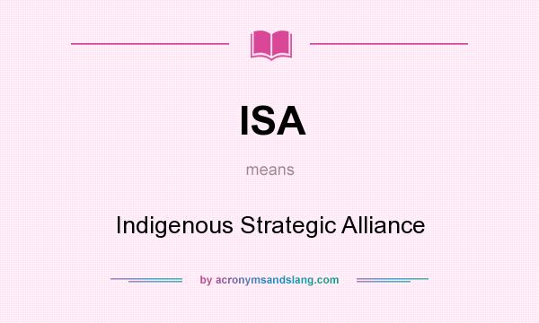 What does ISA mean? It stands for Indigenous Strategic Alliance