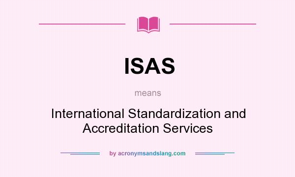 What does ISAS mean? It stands for International Standardization and Accreditation Services