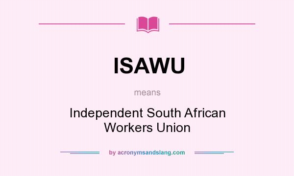 What does ISAWU mean? It stands for Independent South African Workers Union