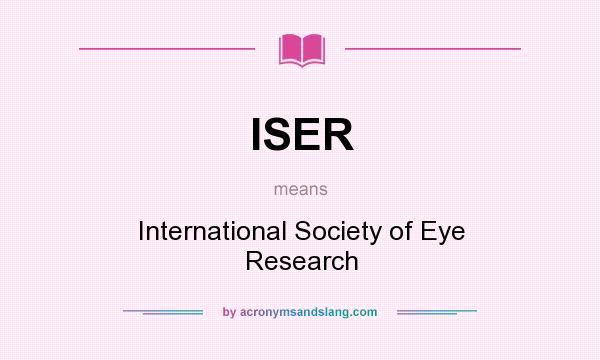 What does ISER mean? It stands for International Society of Eye Research