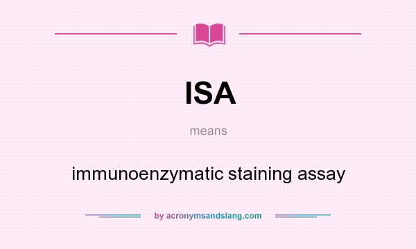What does ISA mean? It stands for immunoenzymatic staining assay