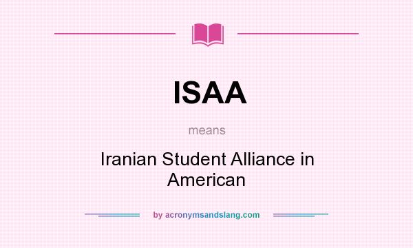 What does ISAA mean? It stands for Iranian Student Alliance in American
