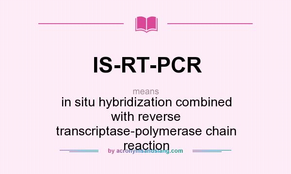 What does IS-RT-PCR mean? It stands for in situ hybridization combined with reverse transcriptase-polymerase chain reaction