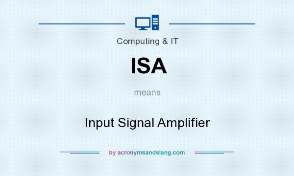 What does ISA mean? It stands for Input Signal Amplifier