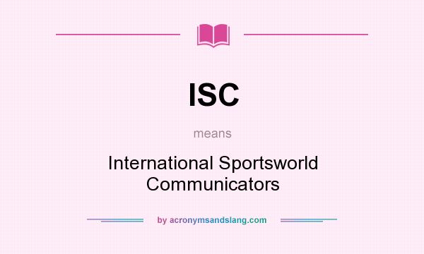 What does ISC mean? It stands for International Sportsworld Communicators