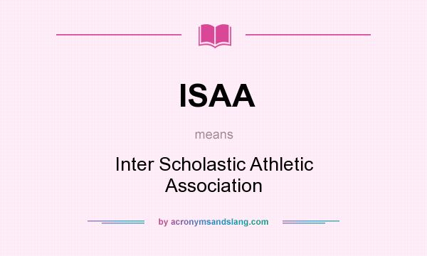What does ISAA mean? It stands for Inter Scholastic Athletic Association