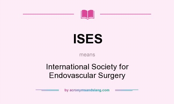 What does ISES mean? It stands for International Society for Endovascular Surgery