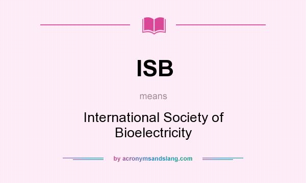 What does ISB mean? It stands for International Society of Bioelectricity
