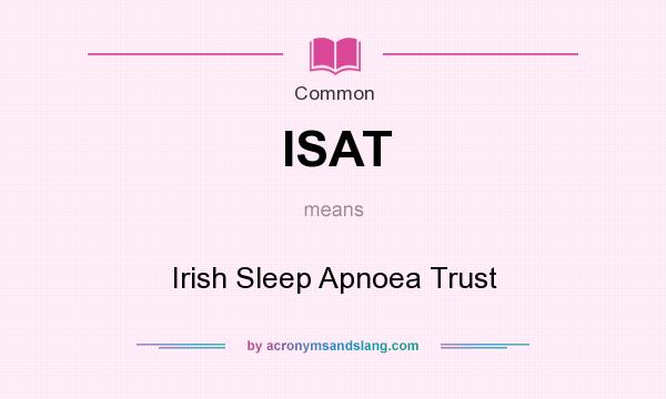What does ISAT mean? It stands for Irish Sleep Apnoea Trust